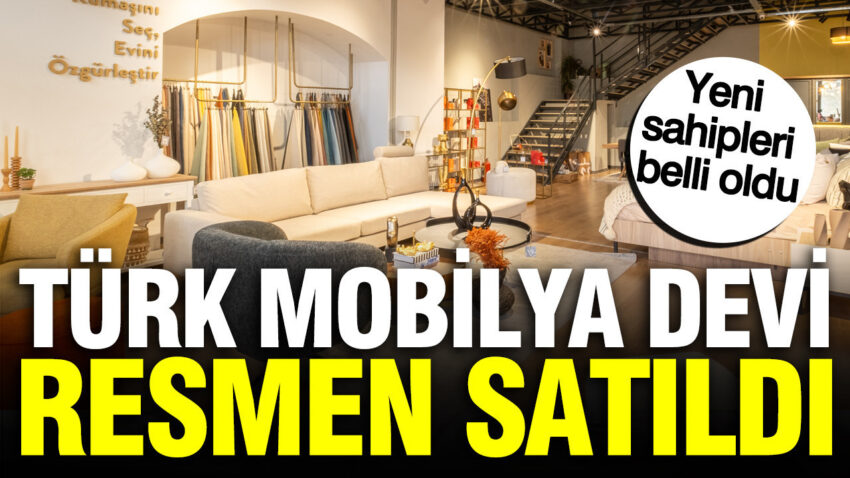 En buyukler arasinda yer alan turk mobilya sirketi satildi yeni sahipleri belli oldu 5yXrSjIx