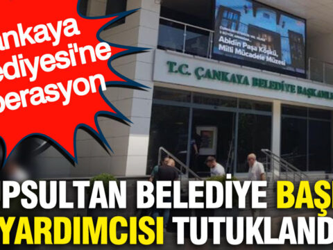 Eyupsultan belediye baskan yardimcisi tutuklandi cankaya belediyesine operasyon XcGOQxL7